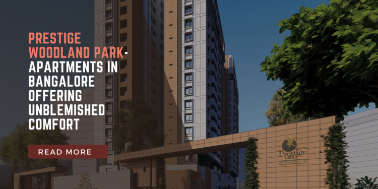 Prestige Woodland Park- Apartments in Bangalore Offering Unblemished Comfort