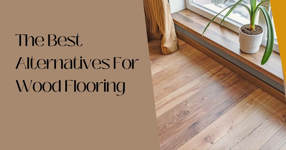 The Best Alternatives For Wood Flooring